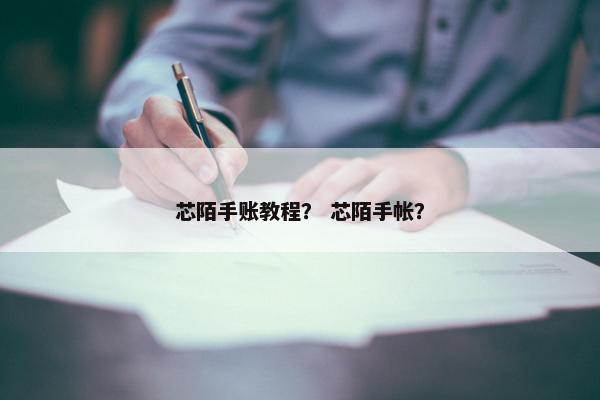 芯陌手账教程？ 芯陌手帐？