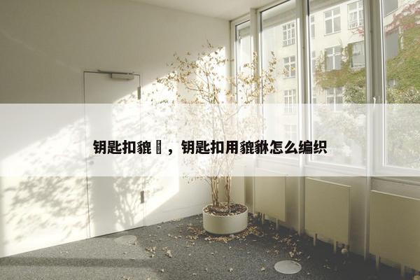 钥匙扣貔恘，钥匙扣用貔貅怎么编织