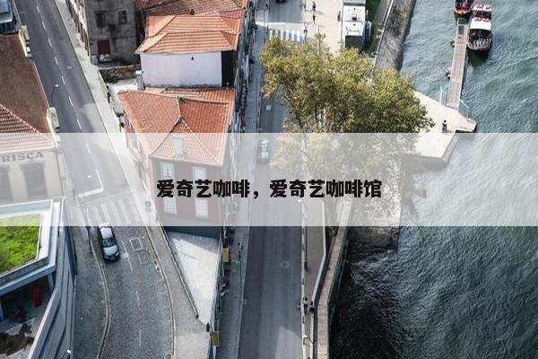 爱奇艺咖啡，爱奇艺咖啡馆