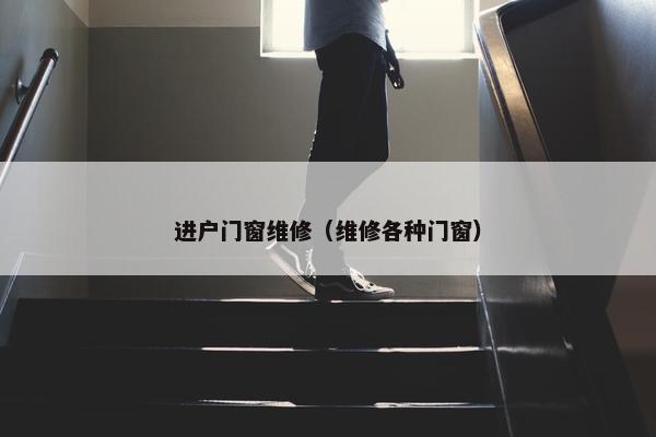 进户门窗维修（维修各种门窗）