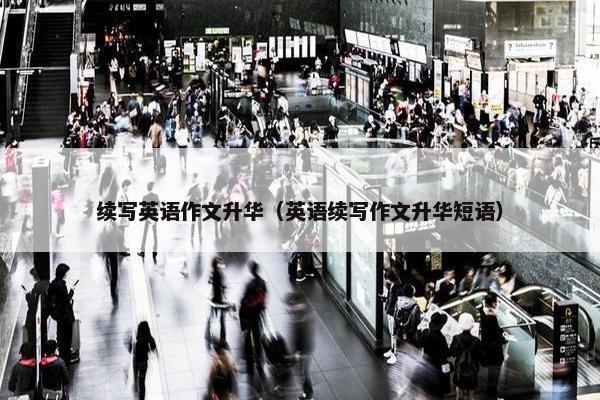 续写英语作文升华（英语续写作文升华短语）