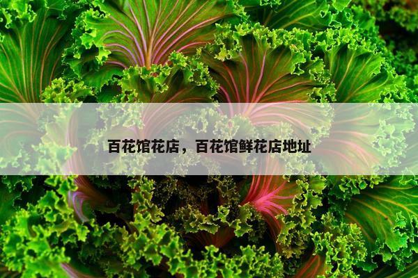 百花馆花店，百花馆鲜花店地址