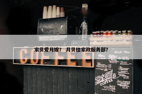 家贝爱月嫂？ 月贝佳家政服务部？