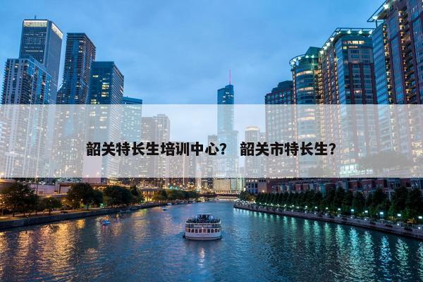 韶关特长生培训中心？ 韶关市特长生？