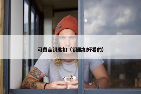 可留言钥匙扣（钥匙扣好看的）