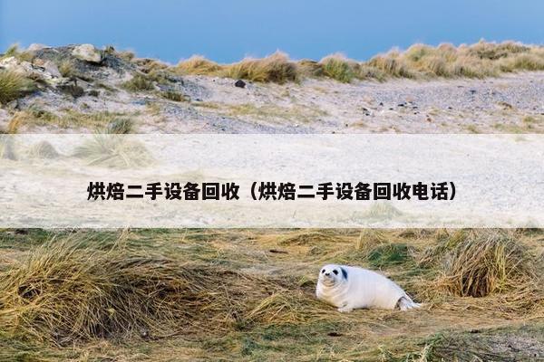 烘焙二手设备回收（烘焙二手设备回收电话）