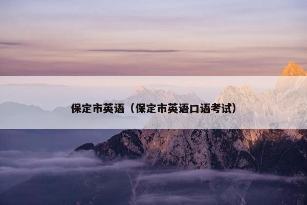 保定市英语（保定市英语口语考试）