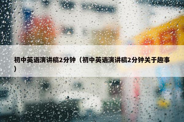 初中英语演讲稿2分钟（初中英语演讲稿2分钟关于趣事）