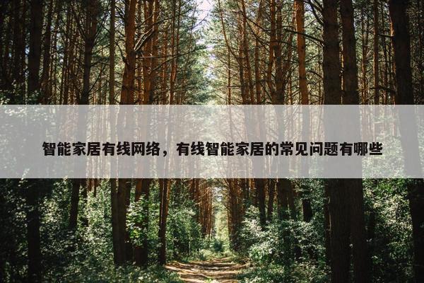 智能家居有线网络，有线智能家居的常见问题有哪些