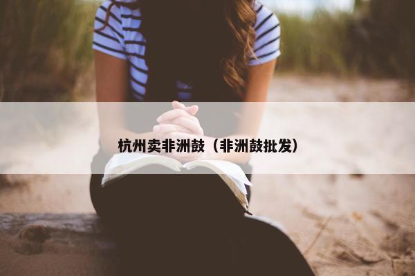 杭州卖非洲鼓（非洲鼓批发）