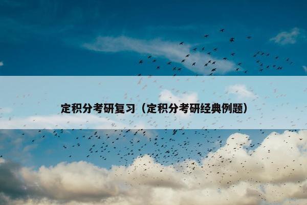 定积分考研复习（定积分考研经典例题）