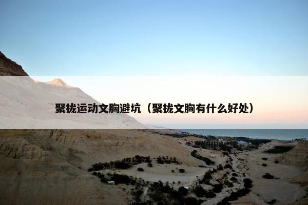 聚拢运动文胸避坑（聚拢文胸有什么好处）