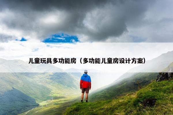 儿童玩具多功能房（多功能儿童房设计方案）