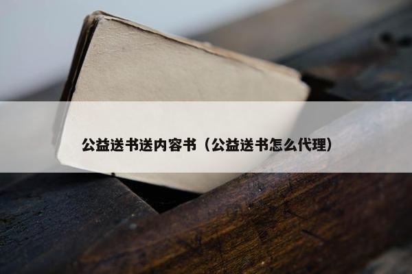 公益送书送内容书（公益送书怎么代理）
