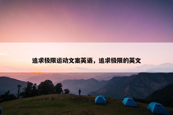 追求极限运动文案英语，追求极限的英文