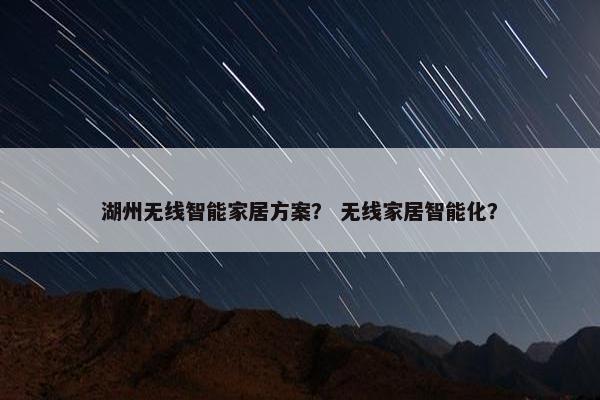 湖州无线智能家居方案？ 无线家居智能化？