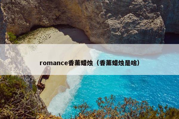 romance香薰蜡烛（香薰蜡烛是啥）