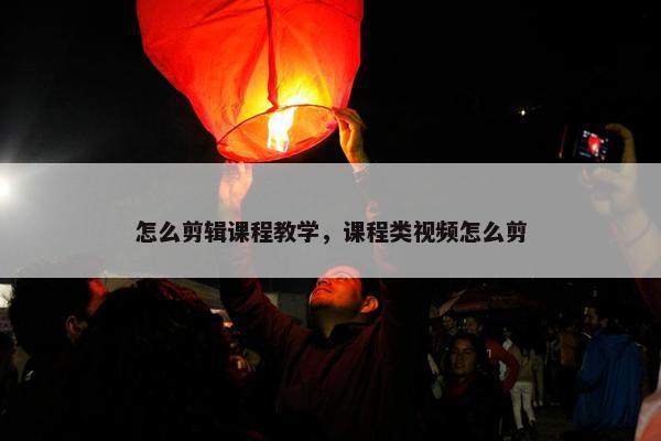 怎么剪辑课程教学，课程类视频怎么剪