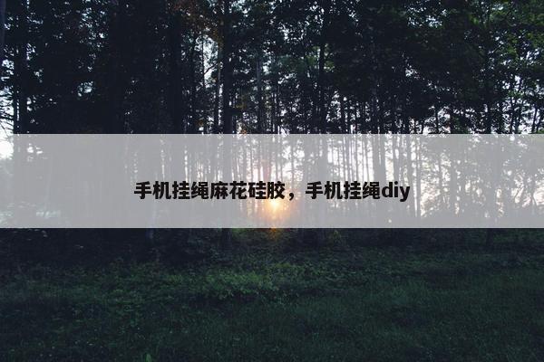 手机挂绳麻花硅胶，手机挂绳diy