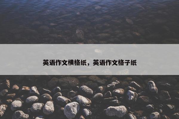英语作文横格纸，英语作文格子纸