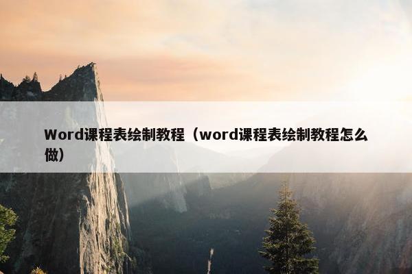 Word课程表绘制教程（word课程表绘制教程怎么做）