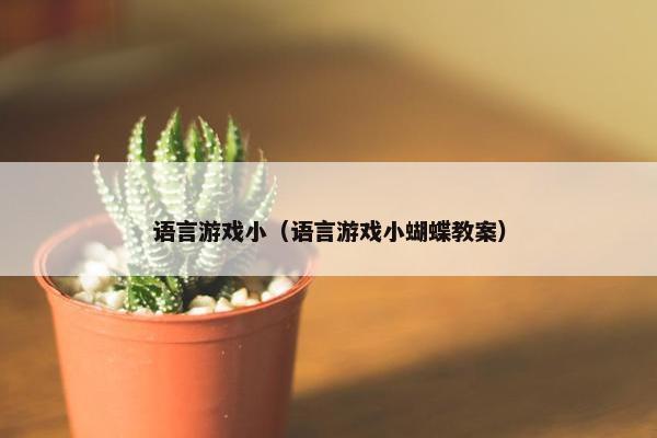 语言游戏小（语言游戏小蝴蝶教案）