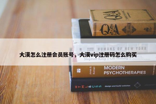 大漠怎么注册会员账号，大漠vip注册码怎么购买