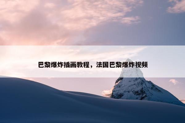 巴黎爆炸插画教程，法国巴黎爆炸视频