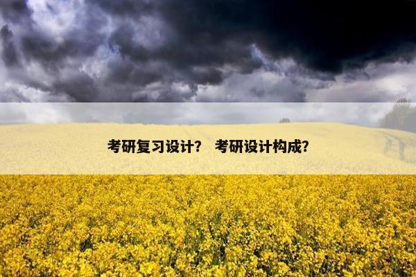 考研复习设计？ 考研设计构成？