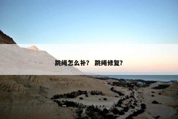 跳绳怎么补？ 跳绳修复？