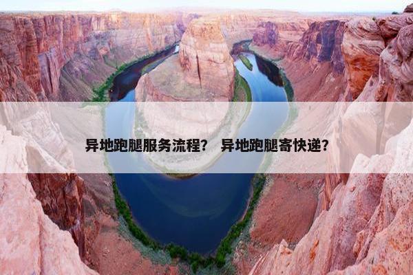 异地跑腿服务流程？ 异地跑腿寄快递？