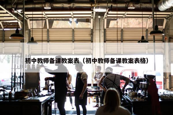 初中教师备课教案表（初中教师备课教案表格）