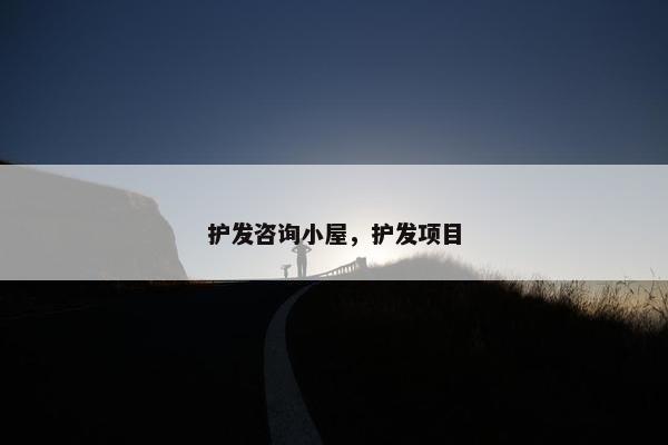 护发咨询小屋，护发项目