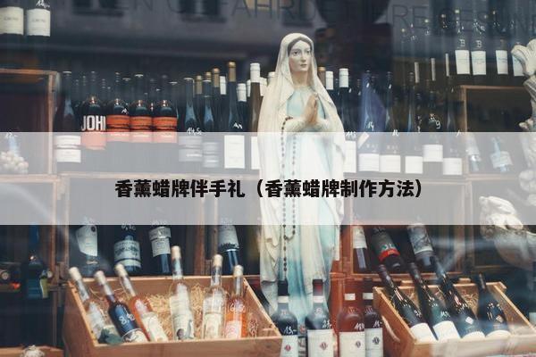 香薰蜡牌伴手礼（香薰蜡牌制作方法）