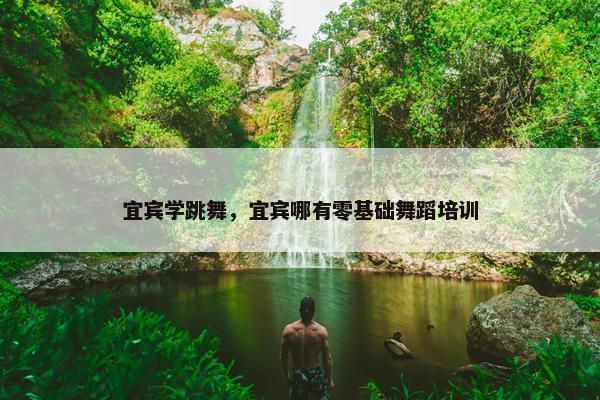 宜宾学跳舞，宜宾哪有零基础舞蹈培训