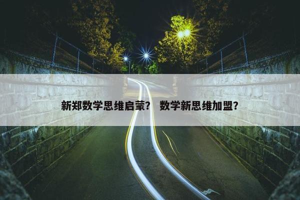 新郑数学思维启蒙？ 数学新思维加盟？