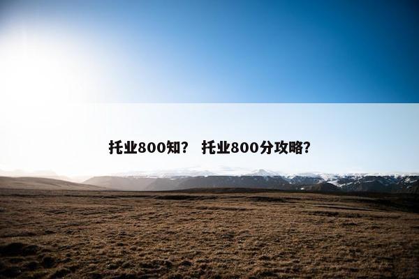 托业800知？ 托业800分攻略？