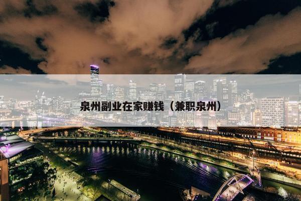 泉州副业在家赚钱（兼职泉州）